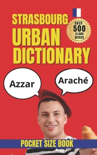 Strasbourg Urban Dictionary: 500 Real Local Expressions with English Translations for Travelers and French Learners