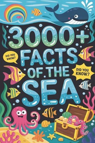 3000+ Facts of The Sea: 3,000 Essential Facts Across the 30 Realms of the Global Ocean