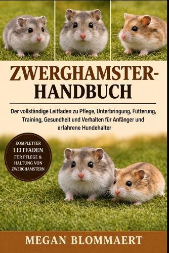 Zwerghamster-Handbuch: Der vollständige Leitfaden zu Pflege, Unterbringung, Fütterung, Training, Gesundheit und Verhalten für Anfänger und erfahrene Hundehalter