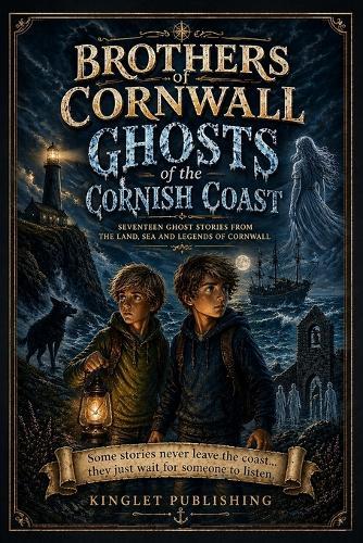 Brothers Of Cornwall - Ghosts Of The Cornish Coast: Some stories should never leave the coast.... they just wait for someone to listen - 17 Ghostly stories from Cornwall