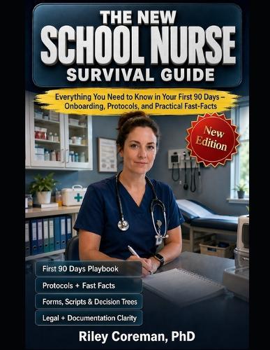 The New School Nurse Survival Guide: Everything You Need to Know in Your First 90 Days - Onboarding, Protocols, and Practical Fast-Facts