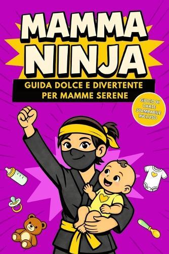 Mamma Ninja: Libro per Neomamma e Futura Mamma, Guida Dolce per Vivere la Maternità con Calma e Fiducia Idea Regalo per la Gravidanza
