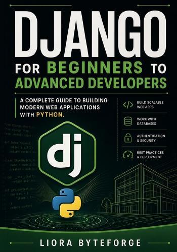 Django for Beginners to Advanced Developers: A Complete Guide to Building Modern Web Applications with Python.