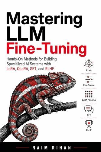 Mastering LLM Fine-Tuning: Hands-On Methods for Building Specialized AI Systems with LoRA, QLoRA, SFT, and RLHF