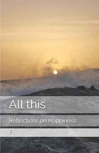 All this: Reflections on Happiness