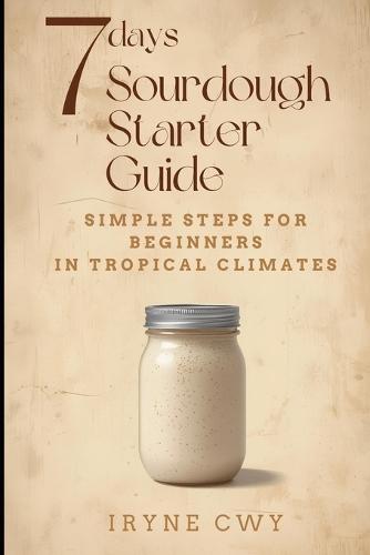 7-Day Sourdough Starter Guide: Simple Steps for Beginners in Tropical Climates