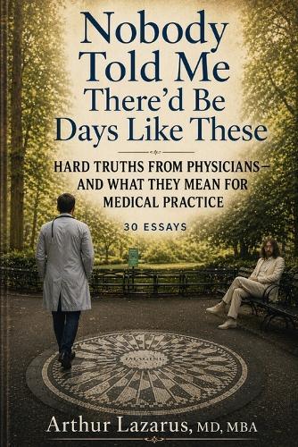 Nobody Told Me There'd Be Days Like These: Hard Truths from Physicians-and What They Mean for Medical Practice