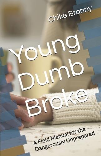 Young Dumb Broke: A Field Manual for the Dangerously Unprepared