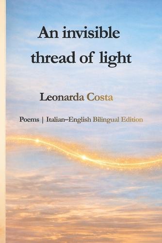 An invisible thread of light: Poems Italian-English Bilingual Edition
