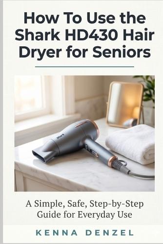 How To Use the Shark HD430 Hair Dryer for Seniors: A Simple, Safe, Step-by-Step Guide for Everyday Use