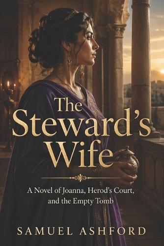 The Steward's Wife: A Novel of Joanna, Herod's Court, and the Empty Tomb