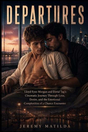 Departures: Lloyd Eyre-Morgan and David Tag's Cinematic Journey Through Love, Desire, and the Emotional Complexities of a Chance Encounter