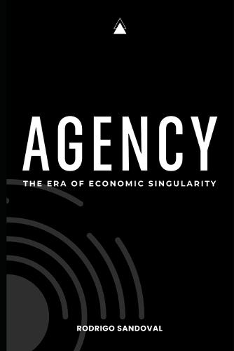 Agency: The Era of Economic Singularity