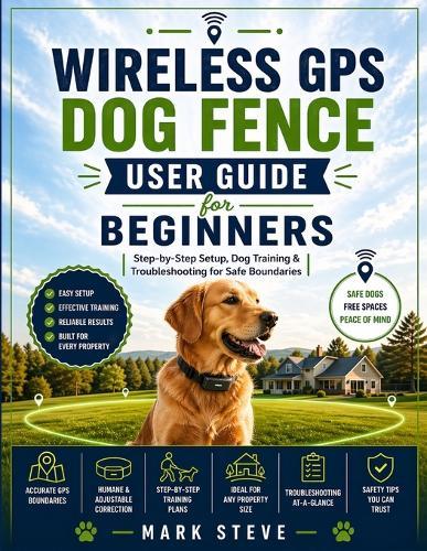 Wireless GPS Dog Fence User Guide for Beginners: Step-by-Step Setup, Dog Training & Troubleshooting for Safe Boundaries