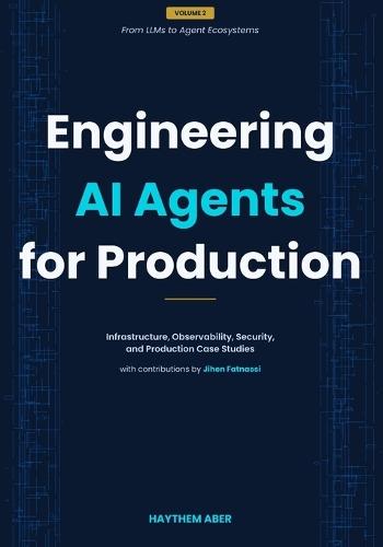 Engineering AI Agents for Production: Infrastructure, Observability, Security, and Production Case Studies