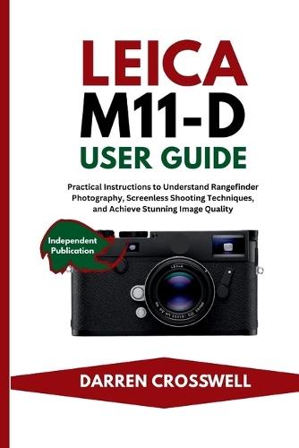 Leica M11-D User Guide: Practical Instructions to Understand Rangefinder Photography, Screenless Shooting Techniques, and Achieve Stunning Image Quality