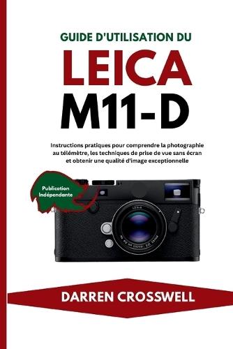 Guide d'utilisation du Leica M11-D: Instructions pratiques pour comprendre la photographie au télémètre, les techniques de prise de vue sans écran et obtenir une qualité d'image exceptionnelle