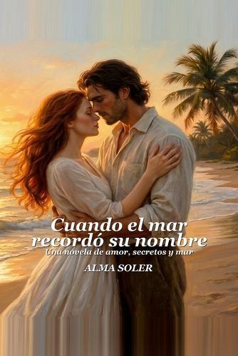 Cuando El Mar Recordó Su Nombre: Una novela de amor, secretos y mar