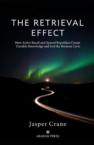 The Retrieval Effect: How Active Recall and Spaced Repetition Create Durable Knowledge and End the Burnout Cycle