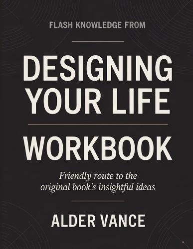 Flash Knowledge From Designing Your Life: Friendly Route to the Original Book's Insightful Ideas