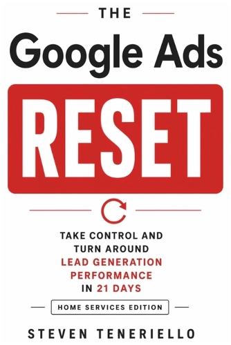 The Google Ads Reset: Take Control and Turn Around Lead Generation Performance in 21 Days