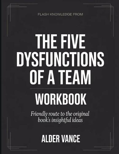 Flash Knowledge From The Five Dysfunctions Of A Team: Friendly Route to the Original Book's Insightful Ideas