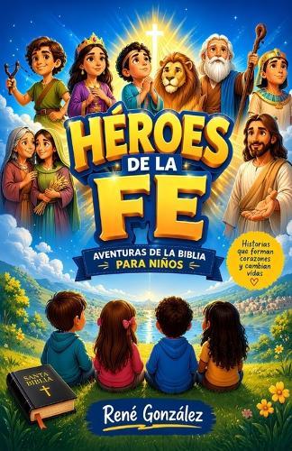 Héroes de la Fe: Aventuras de la Biblia para Niños que Transforman el Corazón