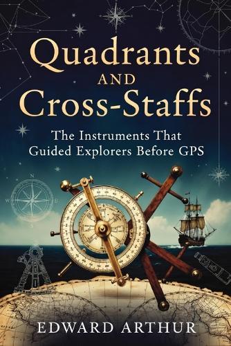 Quadrants and Cross-Staffs: The Instruments That Guided Explorers Before GPS