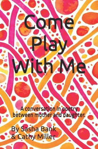 Come Play With Me: A conversation in poetry between mother and daughter.