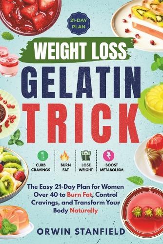 Weight Loss Gelatin Trick: The Easy 21-Day Plan for Women Over 40 to Burn Fat, Control Cravings, and Transform Your Body Naturally