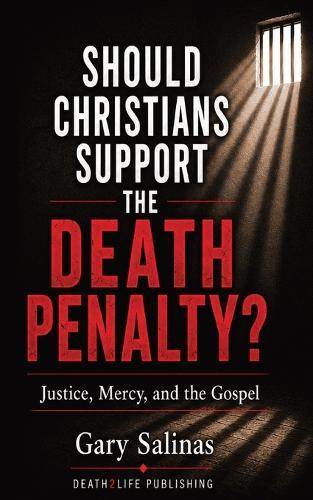Should Christians Support the Death Penalty?: Justice, Mercy, and the Gospel