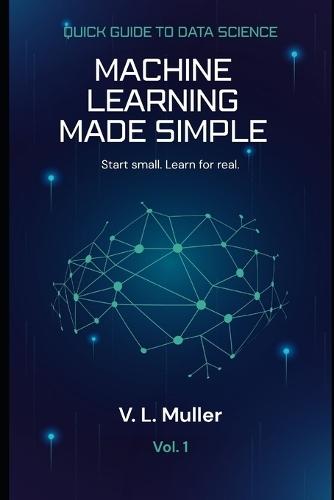 Machine Learning Made Simple: Start small. Learn for real.