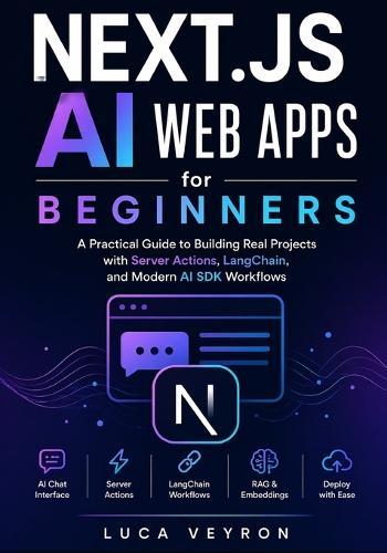 Next.js AI Web Apps for Beginners: A Practical Guide to Building Real Projects with Server Actions, LangChain, and Modern AI SDK Workflows