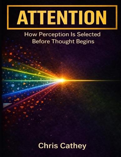 Attention: How Perception Is Selected Before Thought Begins