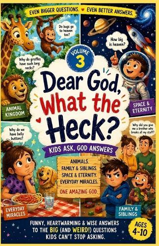 Dear God, What the Heck? Volume 3: Kids Ask, God Answers About Animals, Family, Space & Everyday Life - A Funny, Heartwarming Children's Book for Ages 4-10 About Big Questions, Emotions & Faith