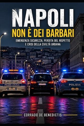 Napoli non è dei barbari: Emergenza sicurezza, perdita del rispetto e crisi della civiltà urbana