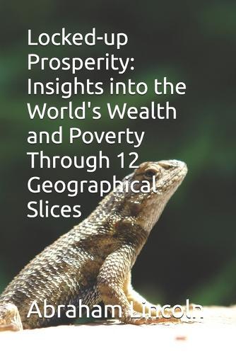 Locked-up Prosperity: Insights into the World's Wealth and Poverty Through 12 Geographical Slices