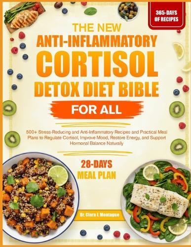 The New Anti-Inflammatory Cortisol Detox Diet Bible for All: 500+ Stress-Reducing and Anti-Inflammatory Recipes and Practical Meal Plans to Regulate Cortisol, Improve Mood, Restore Energy, and Support Hormonal Balance Naturally