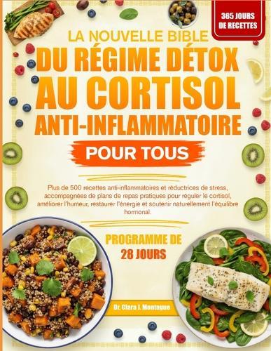 La Nouvelle Bible Du Régime Détox Au Cortisol Anti-Inflammatoire Pour Tous: Plus de 500 recettes anti-inflammatoires et réductrices de stress, accompagnées de plans de repas pratiques pour réguler le cortisol, améliorer l'humeur, restaurer