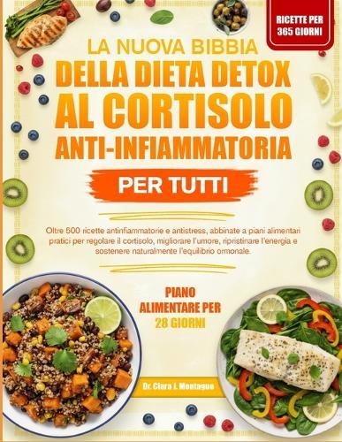 La Nuova Bibbia Della Dieta Detox Al Cortisolo Anti-Infiammatoria Per Tutti: Oltre 500 ricette antinfiammatorie e antistress, abbinate a piani alimentari pratici per regolare il cortisolo, migliorare l'umore, ripristinare l'energia e sostenere