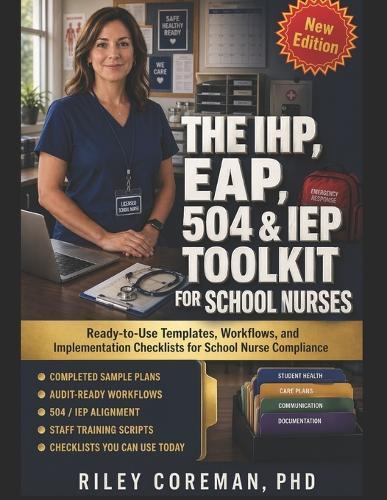 The IHP, EAP, 504 & IEP Toolkit for School Nurses: Ready-to-Use Templates, Workflows, and Implementation Checklists for School Nurse Compliance