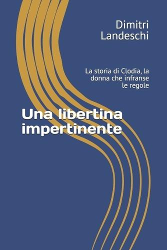 Una libertina impertinente: La storia di Clodia, la donna che infranse le regole