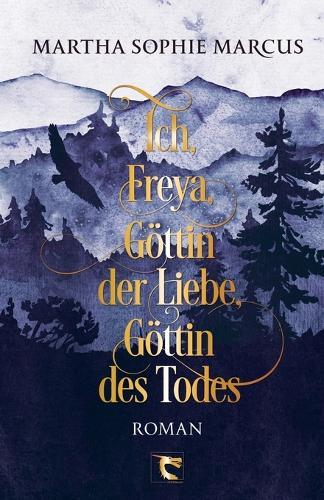 Ich, Freya, Göttin der Liebe, Göttin des Todes: Roman