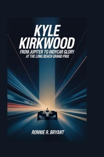 Kyle Kirkwood: From Jupiter to IndyCar Glory at the Long Beach Grand Prix