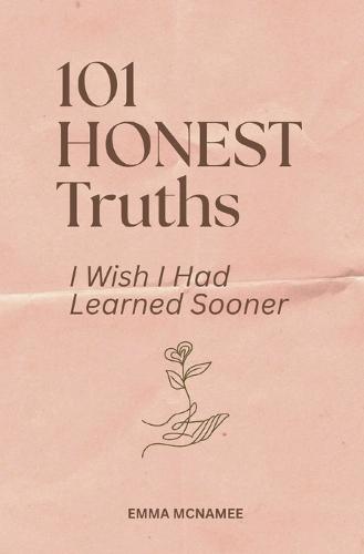 101 Honest Truths I Wish I Had Learned Sooner: Honest Lessons on Love, Self-Worth, Boundaries & Healing
