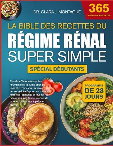 La Bible Des Recettes Du Régime Rénal Super Simple Spécial Débutants: Plus de 400 recettes faciles, nourrissantes et sûres pour les reins afin d'améliorer la santé rénale, réduire l'apport en sodium, renforcer l'immunité et favoriser le bien-être
