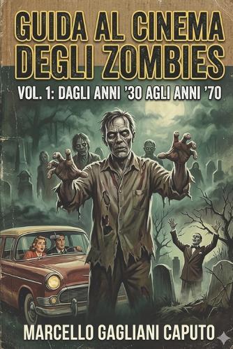 Guida al cinema degli zombies - Vol. 1: Dagli anni '30 agli anni '70