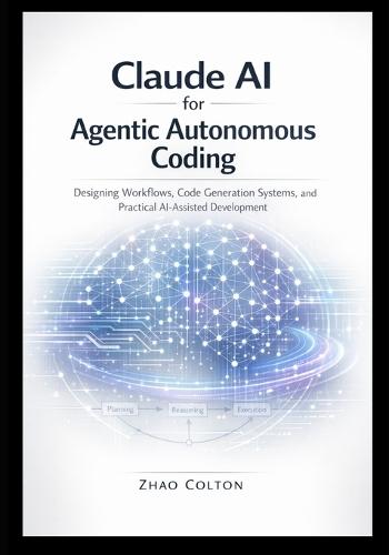 Claude AI for Agentic Autonomous Coding: Designing Workflows, Code Generation Systems, and Practical AI-Assisted Development