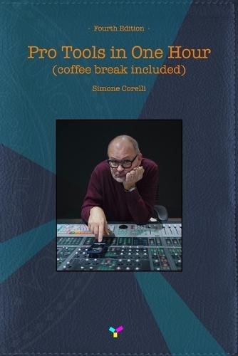 Pro Tools in One Hour (coffee break included): Fourth Edition