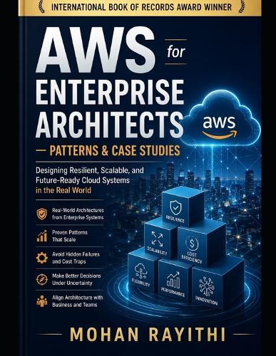 AWS for Enterprise Architects - Patterns & Case Studies: Designing Resilient, Scalable, and Future-Ready Cloud Systems in the Real World